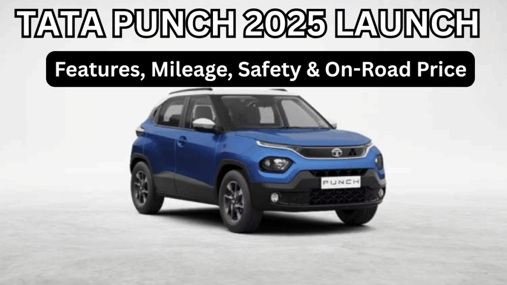 Tata Punch 2025 Launch: Features, Mileage, Safety & On-Road Price