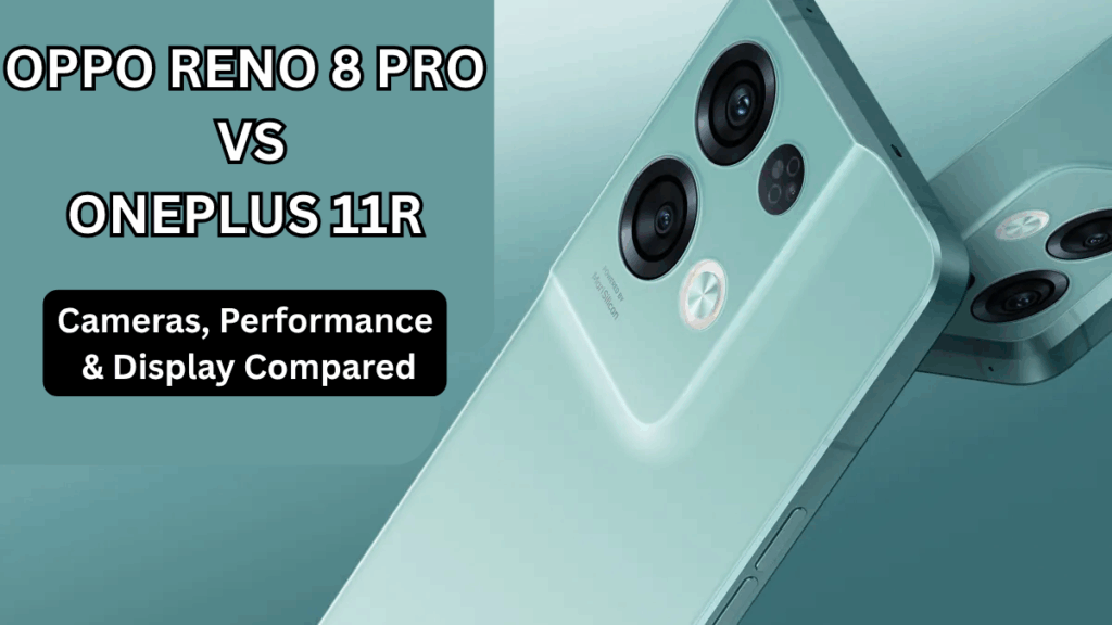 OPPO Reno 8 Pro vs OnePlus 11R (India): Cameras, Performance & Display Compared