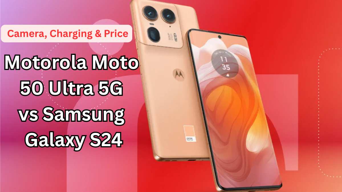 Motorola Moto 50 Ultra 5G vs Samsung Galaxy S24: Camera, Charging & Price (India)