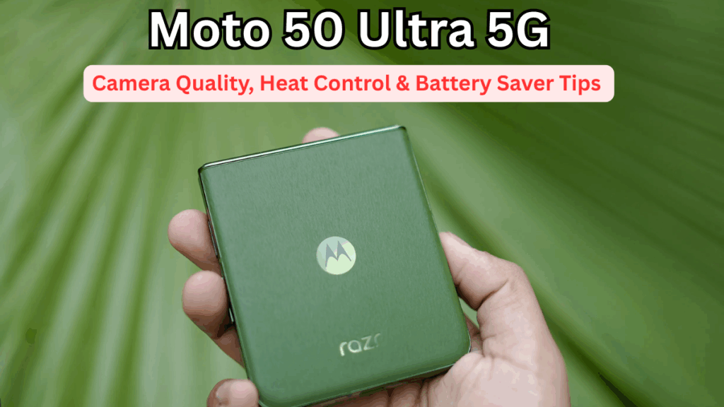 Moto 50 Ultra 5G: Camera Quality, Heat Control & Battery Saver Tips (India)