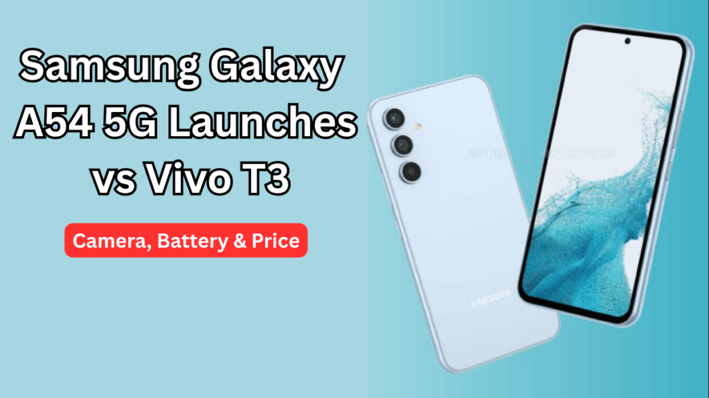 Samsung Galaxy A54 5G Launches vs Vivo T3: Camera, Battery & Price (India)