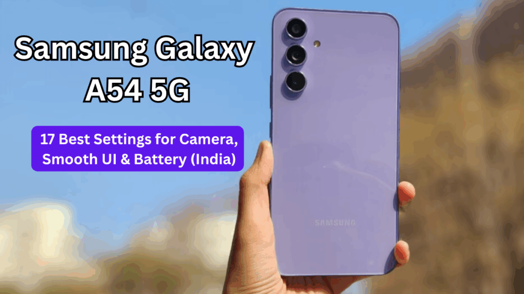 Samsung Galaxy A54 5G: 17 Best Settings for Camera, Smooth UI & Battery (India)