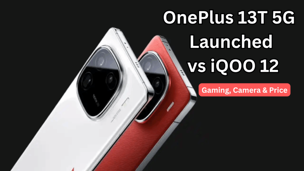 OnePlus 13T 5G Launched vs iQOO 12: Gaming, Camera & Price (India)