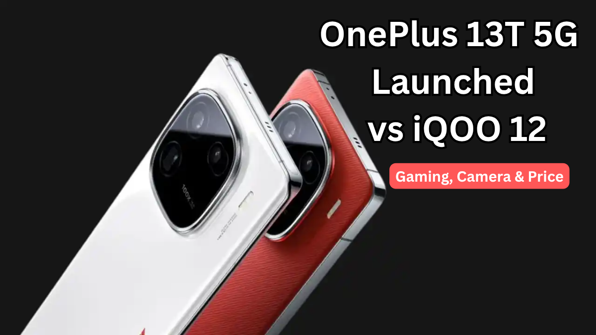 OnePlus 13T 5G Launched vs iQOO 12: Gaming, Camera & Price (India)