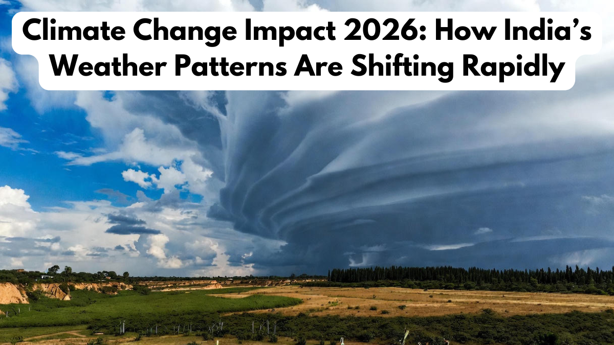 Climate Change Impact 2026: How India’s Weather Patterns Are Shifting Rapidly