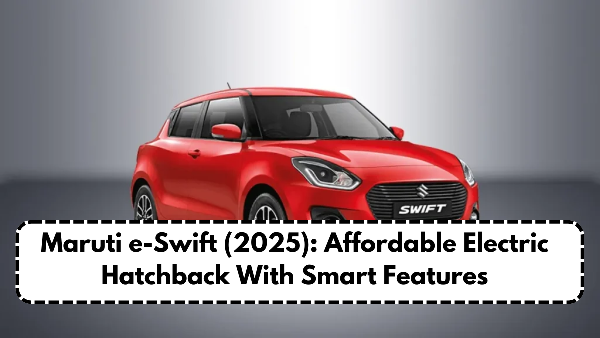 Maruti e-Swift (2025): Affordable Electric Hatchback With Smart Features