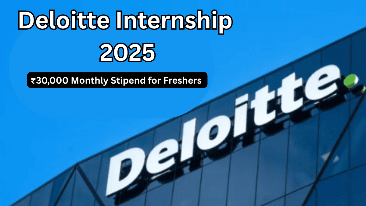 Deloitte Internship 2025: ₹30,000 Monthly Stipend for Freshers – Eligibility & How to Apply