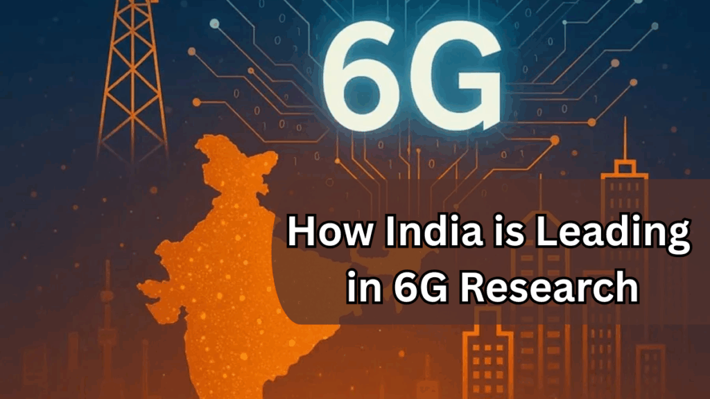 How India is Leading in 6G Research – Innovation Hubs & Collaborations 2025
