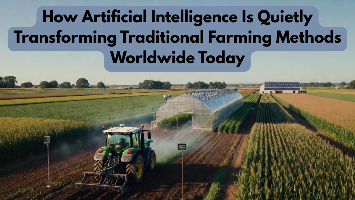 How Artificial Intelligence Is Quietly Transforming Traditional Farming Methods Worldwide Today