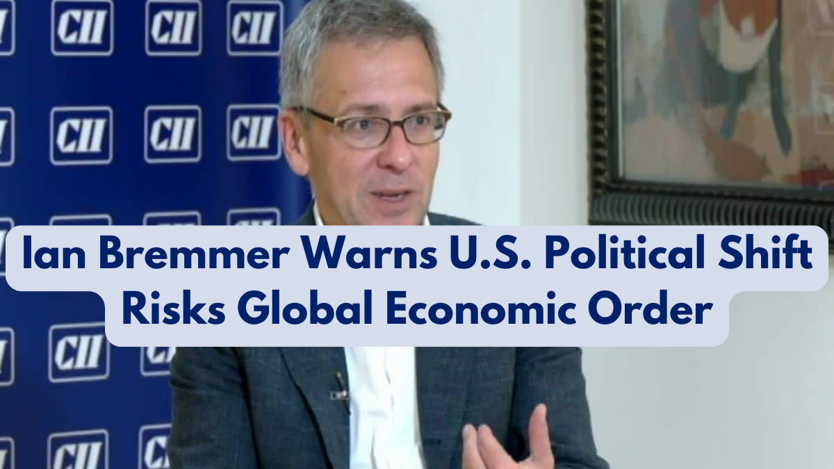 Ian Bremmer Warns U.S. Political Shift Risks Global Economic Order