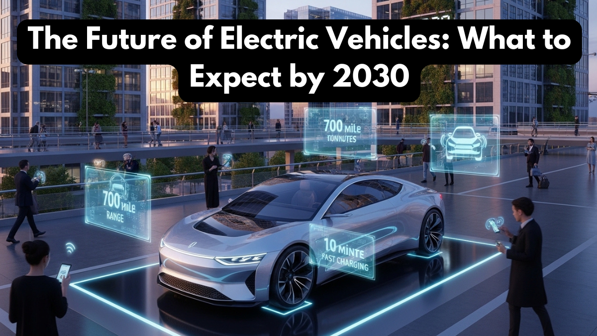 The Future of Electric Vehicles: What to Expect by 2030