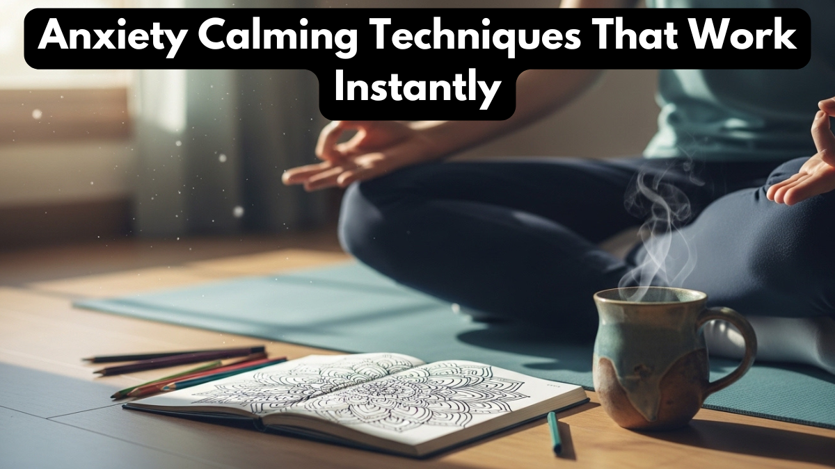 Anxiety Calming Techniques That Work Instantly
